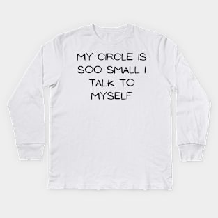 my circle is soo small i talk to my self Kids Long Sleeve T-Shirt